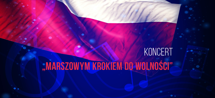 Zapraszamy na koncert Marszowym Krokiem do Wolności